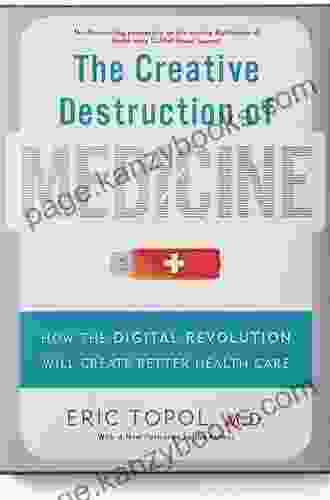 The Creative Destruction of Medicine: How the Digital Revolution Will Create Better Health Care