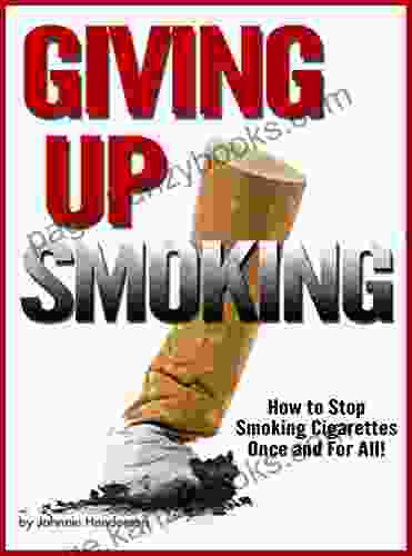 Giving Up Smoking: How To Stop Smoking Cigarettes Once And For All