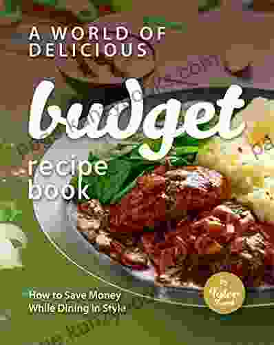 A World of Delicious Budget Recipe Book: How to Save Money While Dining in Style