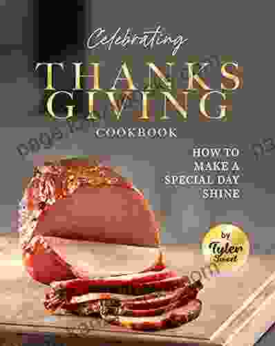 Celebrating Thanksgiving Cookbook: How To Make A Special Day Shine