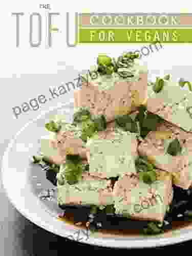 The Tofu Cookbook For Vegans: 50 Vegan Friendly Tofu Recipes (Veganized Recipes)