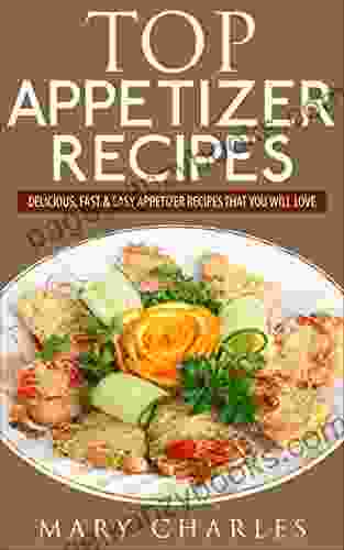 Top Appetizer Recipes: Delicious Fast Easy Appetizer Recipes That You Will Love