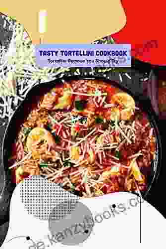 Tasty Tortellini Cookbook: Tortellini Recipes You Should Try: Tortellini Recipes