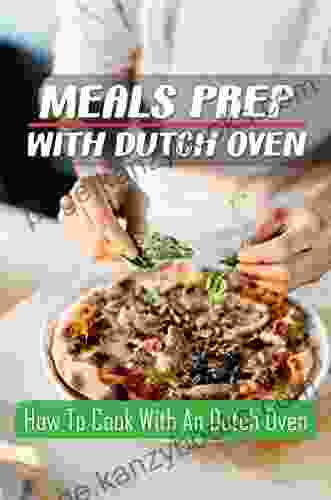 Meals Prep With Dutch Oven: How To Cook With An Dutch Oven