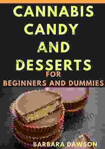 Cannabis Candy And Desserts For Beginners And Dummies: Delectable Cannabis Candy Recipes