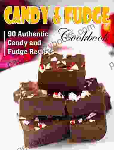 Candy Fudge Cookbook: 90 Authentic Candy And Fudge Recipes