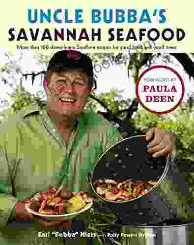 Uncle Bubba S Savannah Seafood: More Than 100 Down Home Southern Recipes For Good Food And Good Times