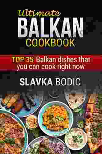 Ultimate Balkan Cookbook: TOP 35 Balkan Dishes That You Can Cook Right Now (Balkan Food 1)