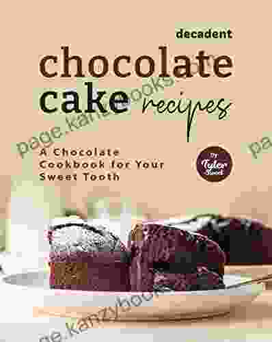 Decadent Chocolate Cake Recipes: A Chocolate Cookbook For Your Sweet Tooth