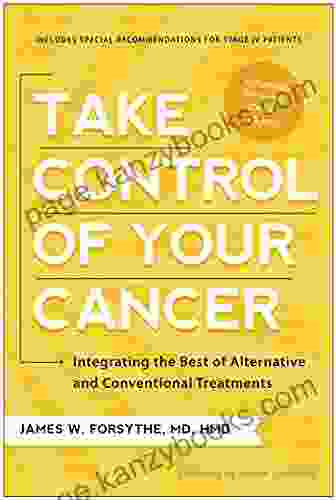 Take Control Of Your Cancer: Integrating The Best Of Alternative And Conventional Treatments