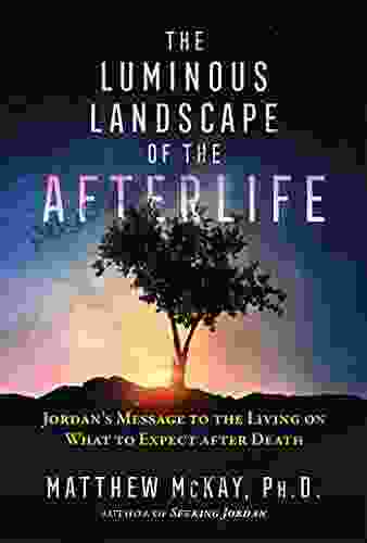 The Luminous Landscape Of The Afterlife: Jordan S Message To The Living On What To Expect After Death