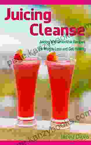 Juicing Cleanse: Juicing And Smoothie Recipes For Weight Loss And Get Healthy