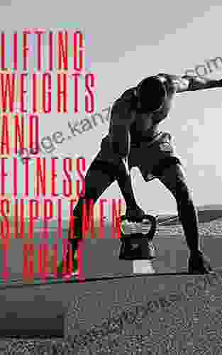 Lifting Weights AND FITNESS SUPPLEMENT GUIDE