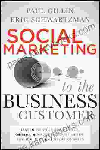 Social Marketing to the Business Customer: Listen to Your B2B Market Generate Major Account Leads and Build Client Relationships