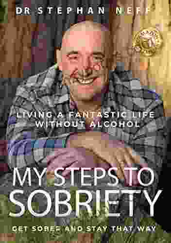 My Steps To Sobriety: Living A Fantastic Life Without Alcohol