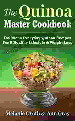 The Quinoa Master Cookbook: Delicious Everyday Quinoa Recipes For A Healthy Lifestyle Weight Loss