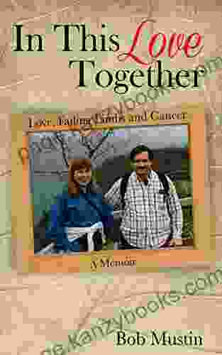 In This Love Together: Love Failing Limbs And Cancer A Memoir