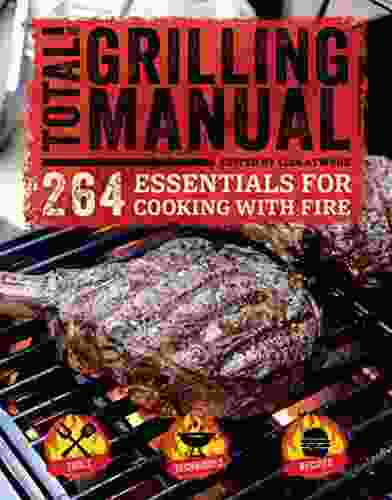 The Total Grilling Manual: 264 Essentials For Cooking With Fire