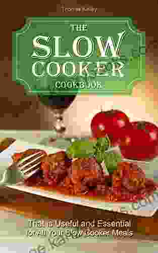 The Slow Cooker Cookbook: That Is Useful And Essential For All Your Slow Cooker Meals