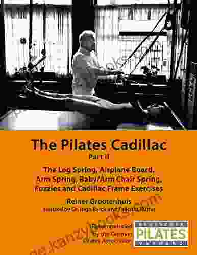 The Pilates Cadillac Part II: The Leg Spring Airplane Board Arm Spring Baby/Arm Chair Spring Fuzzies And Cadillac Frame Exercises (The Pilates Equipment 4)