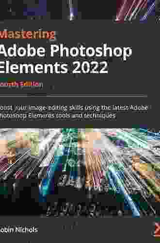 Mastering Adobe Photoshop Elements 2024: Boost Your Image Editing Skills Using The Latest Adobe Photoshop Elements Tools And Techniques 4th Edition