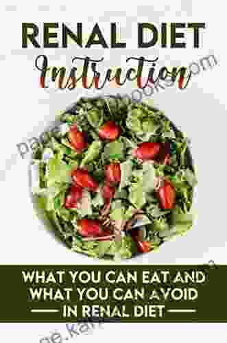 Renal Diet Instruction: What You Can Eat And What You Can Avoid In Renal Diet