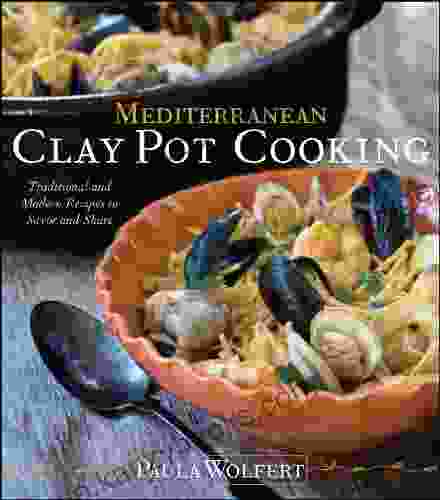 Mediterranean Clay Pot Cooking: Traditional And Modern Recipes To Savor And Share