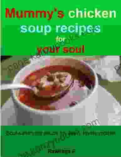 Mummy S Chicken Soup Recipes For Your Soul: Soul Satisfying Soups For Every Lovely Mother