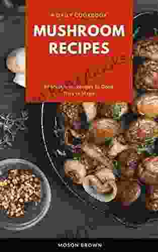 99 The Mushroom Cookbook : Mushrooms Not Just For Vegetarian Cooking These Recipes Prove It Recipes For Mushroom Lovers (Mushroom Recipes 1)