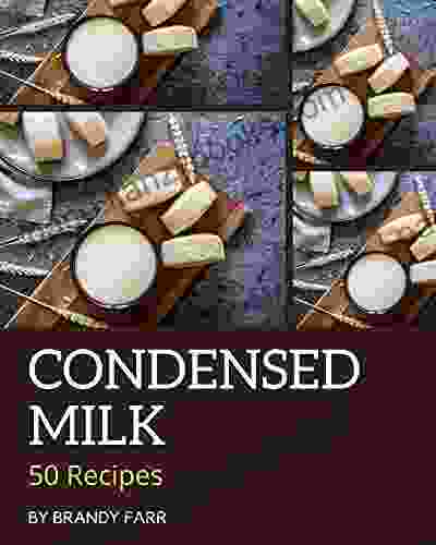 50 Condensed Milk Recipes: A Must Have Condensed Milk Cookbook For Everyone