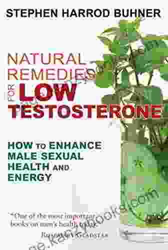 Natural Remedies for Low Testosterone: How to Enhance Male Sexual Health and Energy