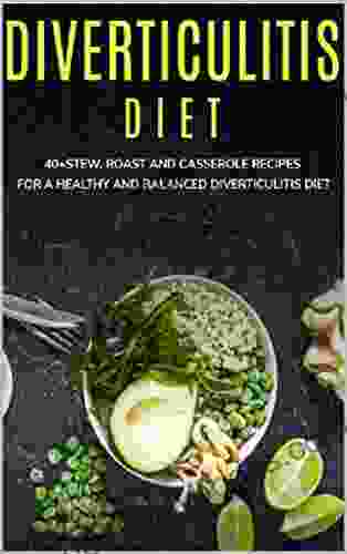 DIVERTICULITIS DIET: 40+Stew Roast and Casserole recipes for a healthy and balanced Diverticulitis diet