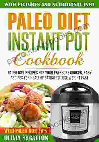 Paleo Instant Pot Cookbook: Paleo Diet Recipes For Your Pressure Cooker Easy Recipes For Healthy Eating To Lose Weight Fast