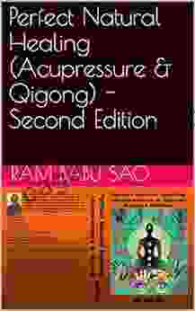 Perfect Natural Healing (Acupressure Qigong) Second Edition: Acupressure Points To Heal The Diseases