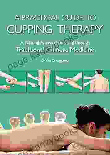 Practical Guide To Cupping Therapy: A Natural Approach To Heal Through Traditional Chinese Medicine