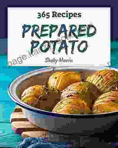 365 Prepared Potato Recipes: A Prepared Potato Cookbook For All Generation