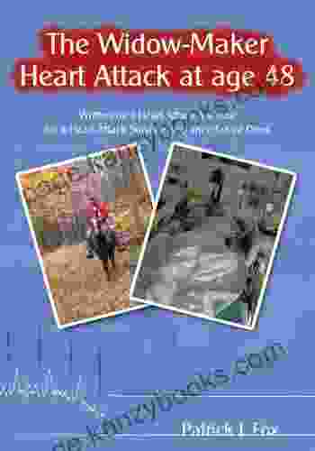 The Widow Maker Heart Attack At Age 48: Written By A Heart Attack Survivor For A Heart Attack Survivor And Their Loved Ones