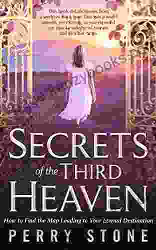 Secrets of the Third Heaven: How to Find the Map Leading to Your Eternal Destination