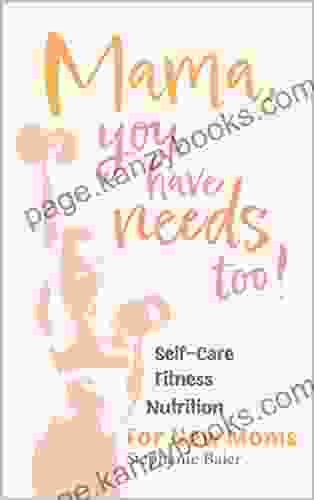 Mama You Have Needs Too : Self Care Fitness And Nutrition For New Moms (Books For New Moms)