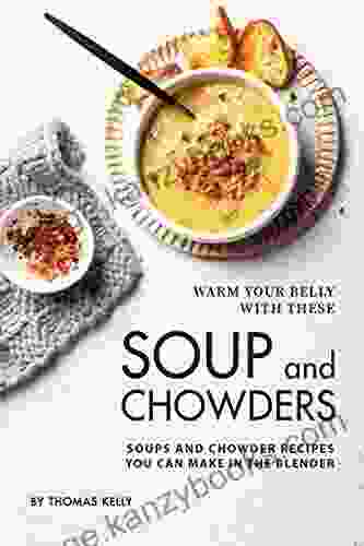 Warm Your Belly With These Soup And Chowders: Soups And Chowder Recipes You Can Make In The Blender