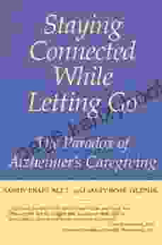 Staying Connected While Letting Go: The Paradox of Alzheimer s Caregiving