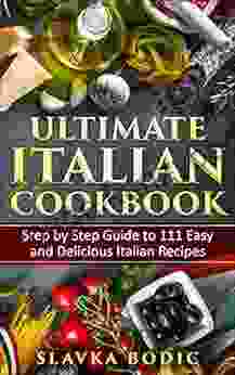 Ultimate Italian Cookbook: Step By Step Guide To 111 Easy And Delicious Italian Recipes (World Cuisines 3)