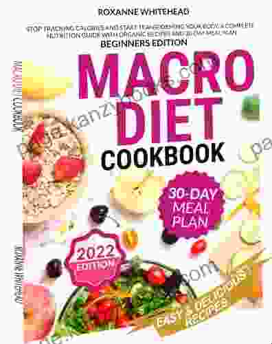 MACRO DIET COOKBOOK: Stop Tracking Calories and Start Transforming Your Body A Complete Nutrition Guide with Organic Recipes and 30 Day Meal Plan BEGINNERS EDITION