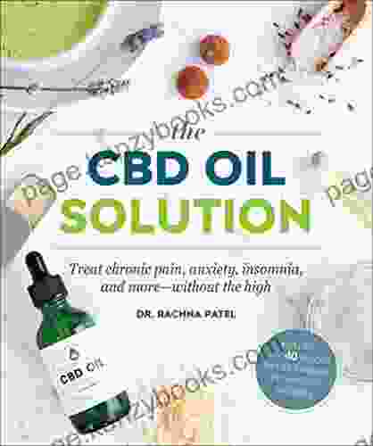 The CBD Oil Solution: Treat Chronic Pain Anxiety Insomnia And More Without The High