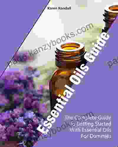 Essential Oils Guide: The Complete Guide To Getting Started With Essential Oils For Dummies