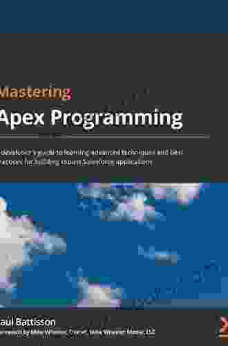 Mastering Apex Programming: A Developer S Guide To Learning Advanced Techniques And Best Practices For Building Robust Salesforce Applications