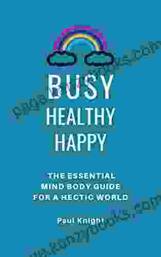 Busy Healthy Happy: The Essential Mind Body Guide For A Hectic World