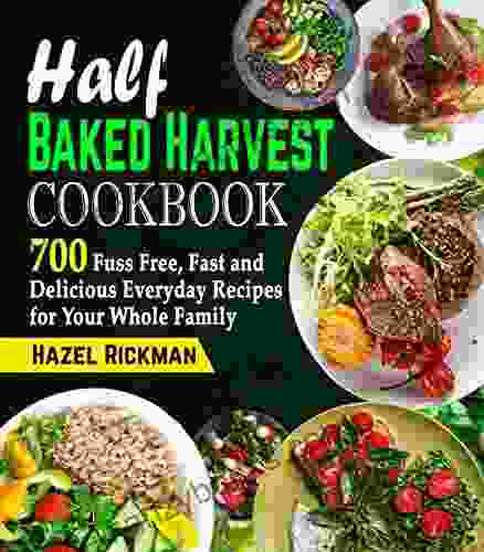 Half Baked Harvest Cookbook: 700 Fuss Free Fast and Delicious Everyday Recipes for Your Whole Family