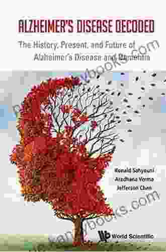 Alzheimer S Disease Decoded: The History Present And Future Of Alzheimer S Disease And Dementia