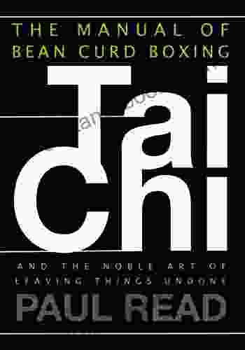 The Manual Of Bean Curd Boxing: Tai Chi And The Noble Art Of Leaving Things Undone (The Tai Chi Trilogy 2)